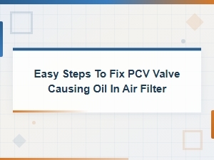 Easy Steps to Fix a Pcv Valve Causing Oil in Your Air Filter