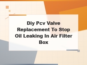 Diy Pcv Valve Replacement to Stop Oil Leaking in Your Air Filter Box