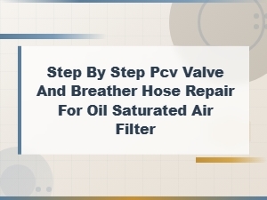 Pcv Valve and Breather Hose Replacement Guide to Fix Oil Soaked Air Filter