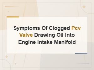 Symptoms of a Clogged Pcv Valve Drawing Oil Into the Engine Intake Manifold