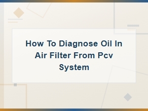Oil in Air Filter From Pcv System: Symptoms and How to Diagnose It